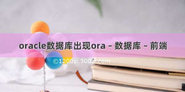 oracle数据库出现ora – 数据库 – 前端