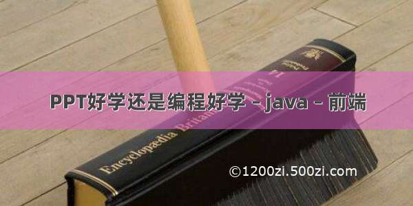 PPT好学还是编程好学 – java – 前端