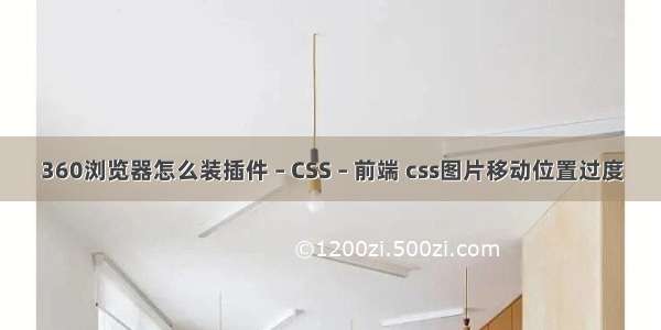 360浏览器怎么装插件 – CSS – 前端 css图片移动位置过度