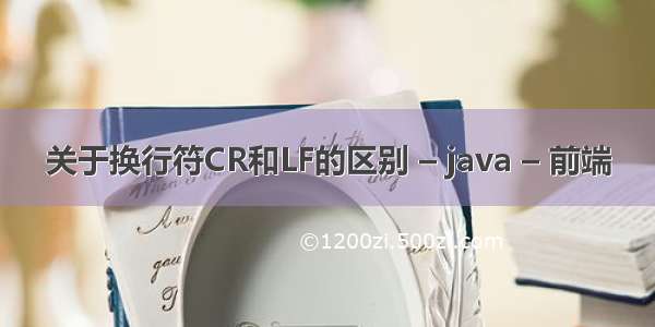 关于换行符CR和LF的区别 – java – 前端