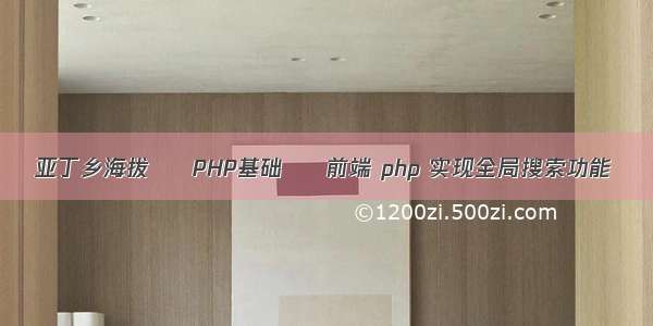 亚丁乡海拔 – PHP基础 – 前端 php 实现全局搜索功能