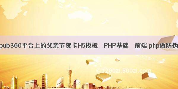 看上了意派Epub360平台上的父亲节贺卡H5模板 – PHP基础 – 前端 php做防伪码查询功能