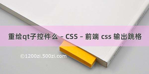 重绘qt子控件么 – CSS – 前端 css 输出跳格