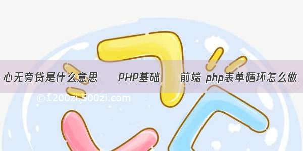 心无旁贷是什么意思 – PHP基础 – 前端 php表单循环怎么做