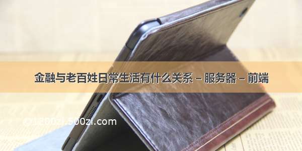 金融与老百姓日常生活有什么关系 – 服务器 – 前端