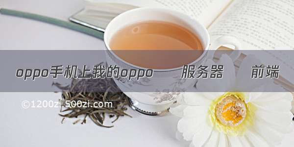 oppo手机上我的oppo – 服务器 – 前端