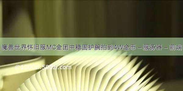 魔兽世界怀旧服MC金团中稳固护腕拍到4W金币 – 服务器 – 前端