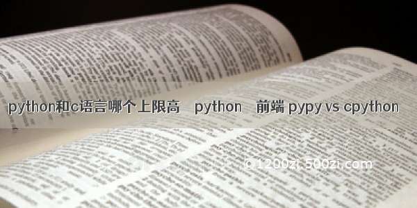 python和c语言哪个上限高 – python – 前端 pypy vs cpython