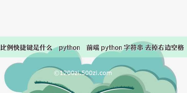 比例快捷键是什么 – python – 前端 python 字符串 去掉右边空格