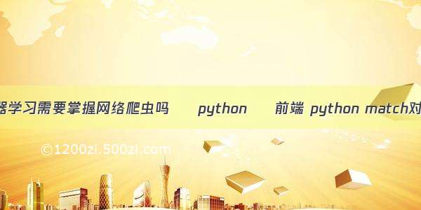 机器学习需要掌握网络爬虫吗 – python – 前端 python match对象