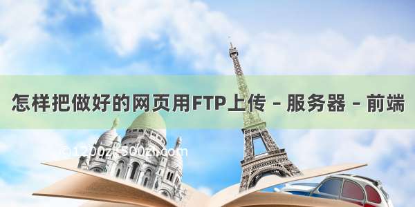 怎样把做好的网页用FTP上传 – 服务器 – 前端