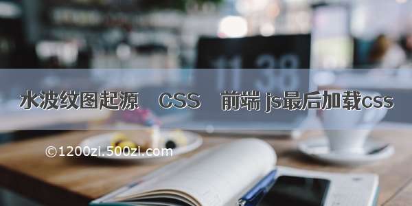 水波纹图起源 – CSS – 前端 js最后加载css