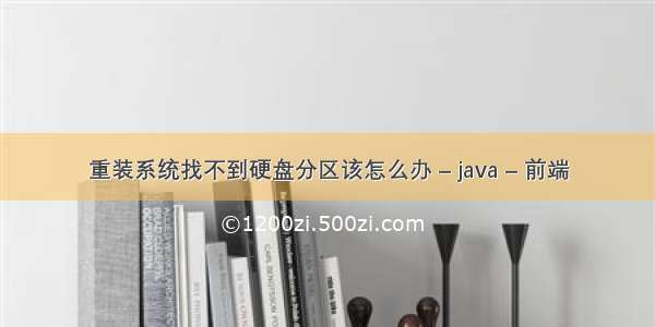 重装系统找不到硬盘分区该怎么办 – java – 前端