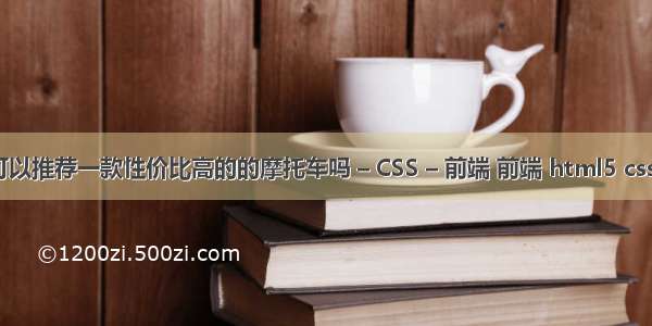 可以推荐一款性价比高的的摩托车吗 – CSS – 前端 前端 html5 css3