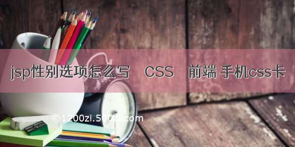 jsp性别选项怎么写 – CSS – 前端 手机css卡