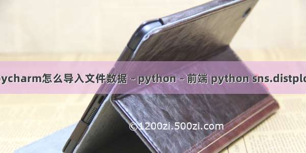 pycharm怎么导入文件数据 – python – 前端 python sns.distplot