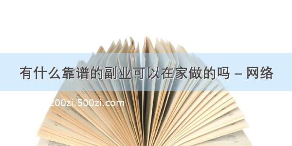 有什么靠谱的副业可以在家做的吗 – 网络