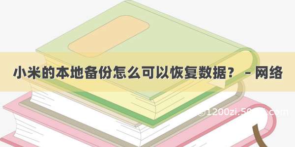 小米的本地备份怎么可以恢复数据？ – 网络