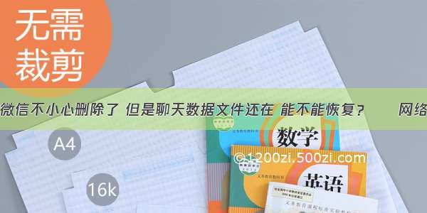 微信不小心删除了 但是聊天数据文件还在 能不能恢复？ – 网络