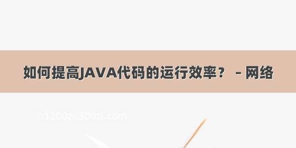 如何提高JAVA代码的运行效率？ – 网络