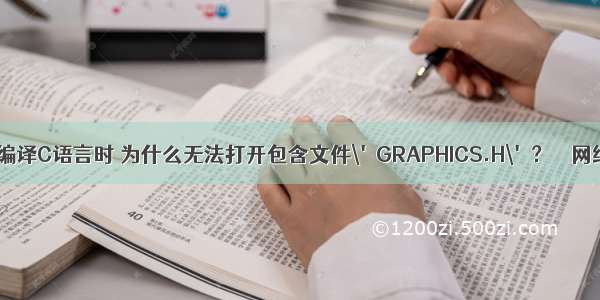 在编译C语言时 为什么无法打开包含文件\'GRAPHICS.H\'？ – 网络