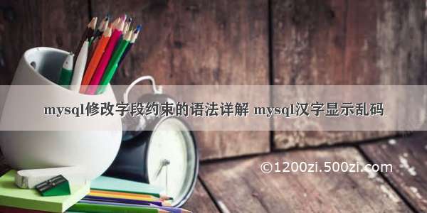 mysql修改字段约束的语法详解 mysql汉字显示乱码