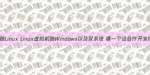 windows虚拟机跑Linux Linux虚拟机跑Windows以及双系统 哪一个适合作开发环境？ – 网络