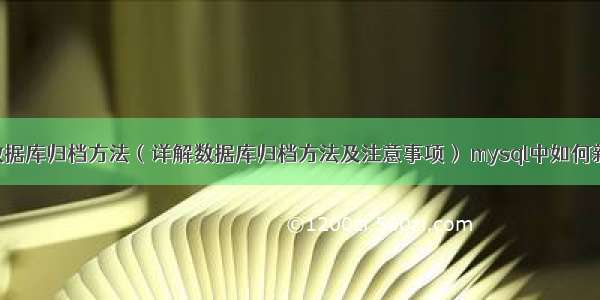 mysql数据库归档方法（详解数据库归档方法及注意事项） mysql中如何新建查询