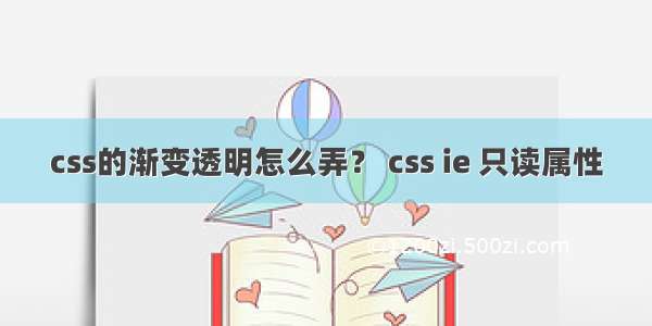 css的渐变透明怎么弄？ css ie 只读属性