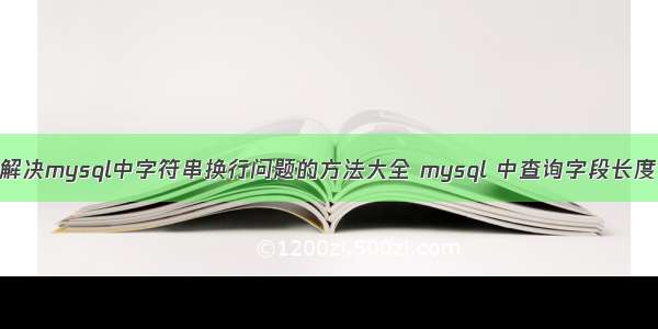 解决mysql中字符串换行问题的方法大全 mysql 中查询字段长度