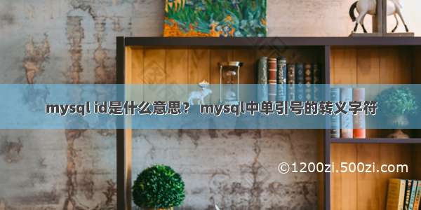 mysql id是什么意思？ mysql中单引号的转义字符