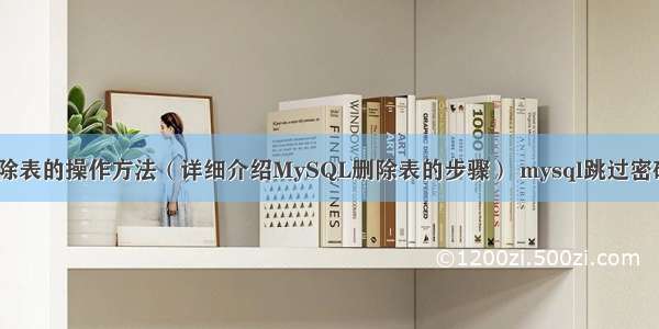 MySQL删除表的操作方法（详细介绍MySQL删除表的步骤） mysql跳过密码强度严重