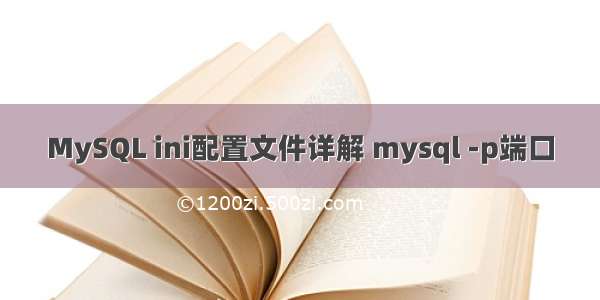 MySQL ini配置文件详解 mysql -p端口