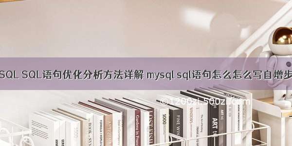 MySQL SQL语句优化分析方法详解 mysql sql语句怎么怎么写自增步长