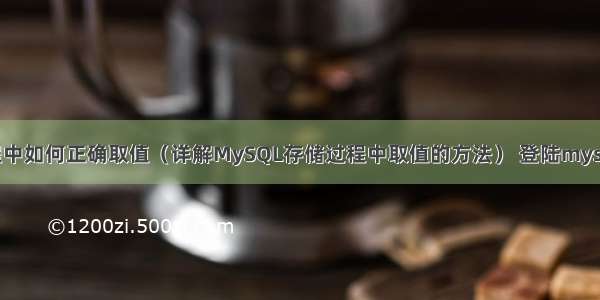 MySQL存储过程中如何正确取值（详解MySQL存储过程中取值的方法） 登陆mysql密码显示2049