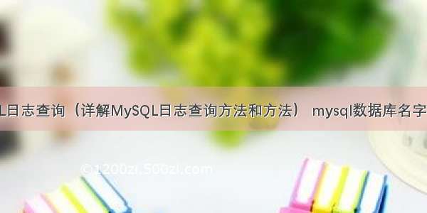 MySQL日志查询（详解MySQL日志查询方法和方法） mysql数据库名字用枚举