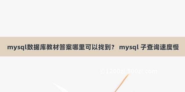 mysql数据库教材答案哪里可以找到？ mysql 子查询速度慢