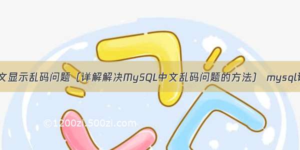 mysql解决中文显示乱码问题（详解解决MySQL中文乱码问题的方法） mysql设置127.0.0.1