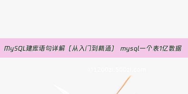 MySQL建库语句详解（从入门到精通） mysql一个表1亿数据
