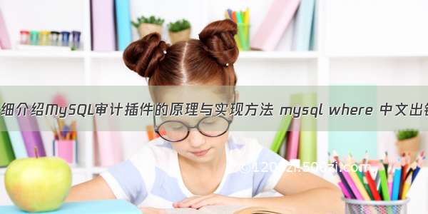 详细介绍MySQL审计插件的原理与实现方法 mysql where 中文出错