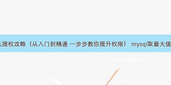MySQL提权攻略（从入门到精通 一步步教你提升权限） mysql取最大值的数据