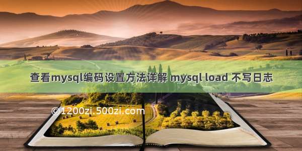 查看mysql编码设置方法详解 mysql load 不写日志