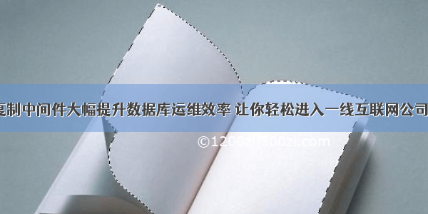 mysql数据复制中间件大幅提升数据库运维效率 让你轻松进入一线互联网公司做运营 mys