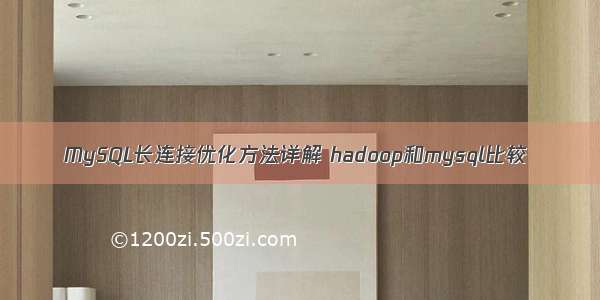 MySQL长连接优化方法详解 hadoop和mysql比较