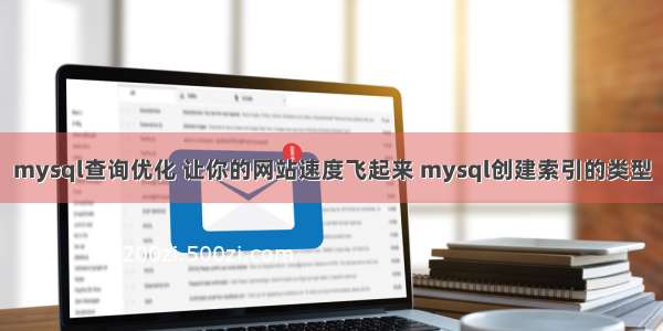 mysql查询优化 让你的网站速度飞起来 mysql创建索引的类型