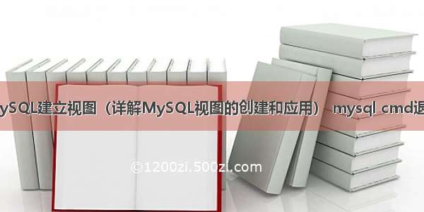 MySQL建立视图（详解MySQL视图的创建和应用） mysql cmd退出