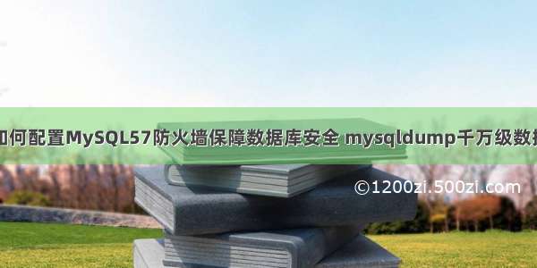 如何配置MySQL57防火墙保障数据库安全 mysqldump千万级数据