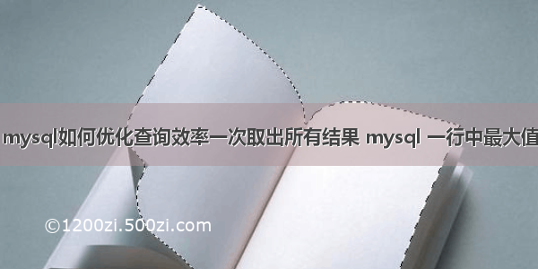 mysql如何优化查询效率一次取出所有结果 mysql 一行中最大值