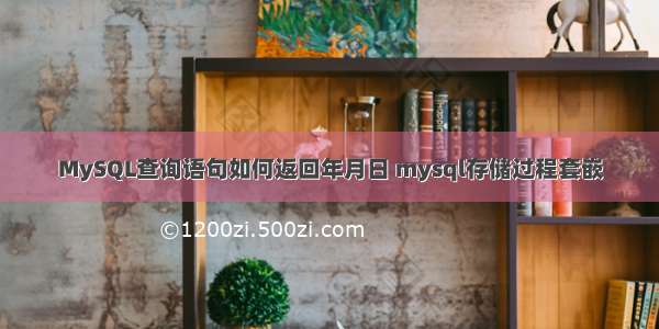 MySQL查询语句如何返回年月日 mysql存储过程套嵌