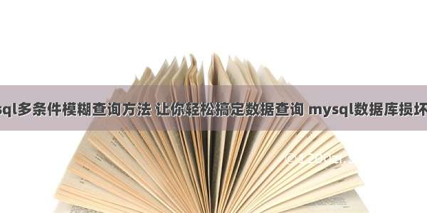 mysql多条件模糊查询方法 让你轻松搞定数据查询 mysql数据库损坏修复